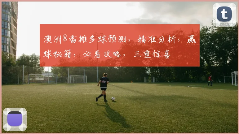 澳洲8番摊多球预测，精准分析，赢球秘籍，必看攻略，三重惊喜